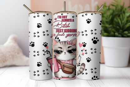 3 Funny Sarcastic Sublimation Tumbler Wraps.  Cartoon Cat With Quote..."Im Not Always A Bitch, Just kidding, Go Fuck Yourself."